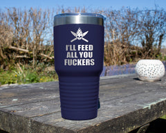 I'll Feed All You Fuckers | BBQ Tumbler | 30oz Tumbler