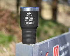 I'll Feed All You Fuckers | BBQ Tumbler | 30oz Tumbler